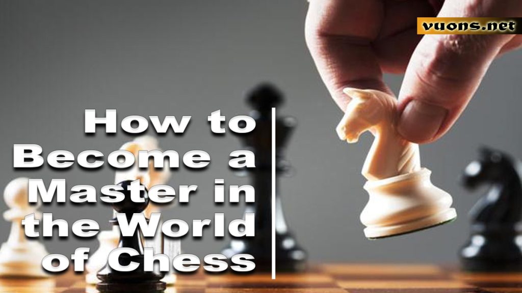 How to Become a Master in the World of Chess