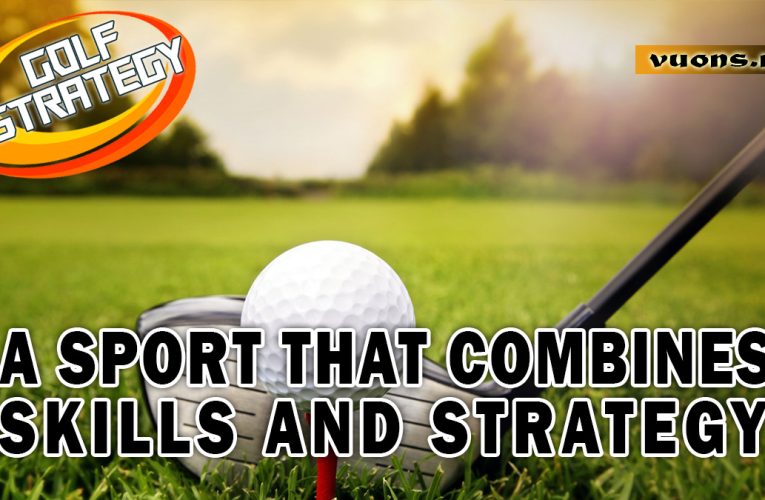 Golf: A Sport that Combines Skill and Strategy