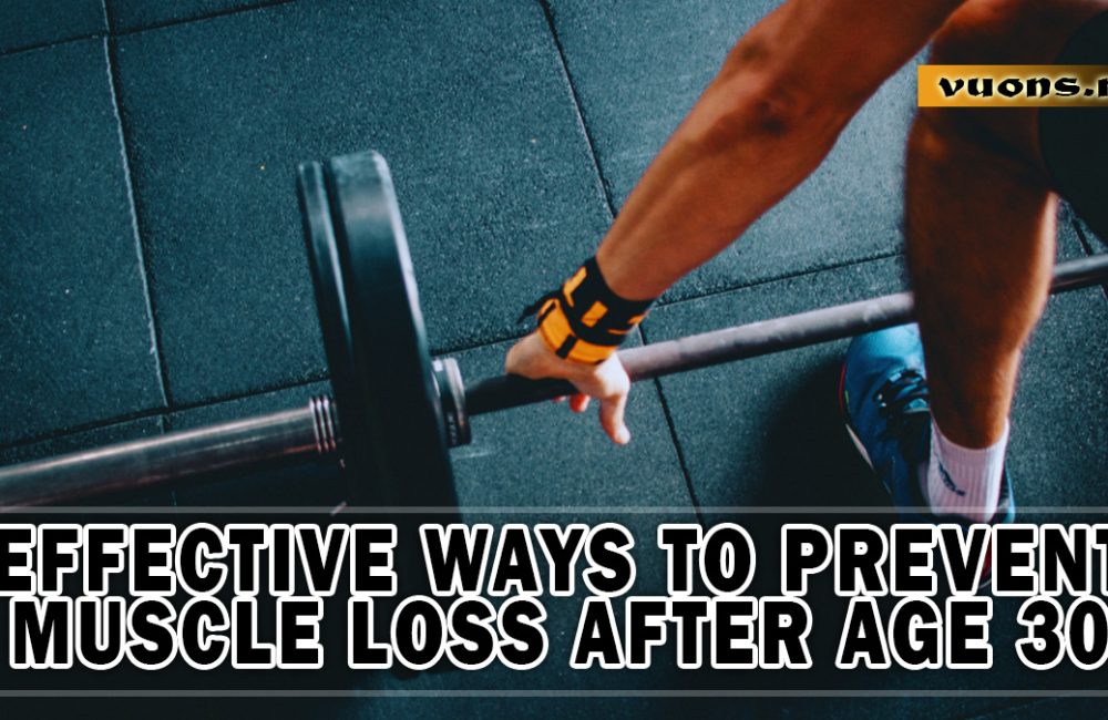 EFFECTIVE WAYS TO PREVENT MUSCLE LOSS AFTER AGE 30