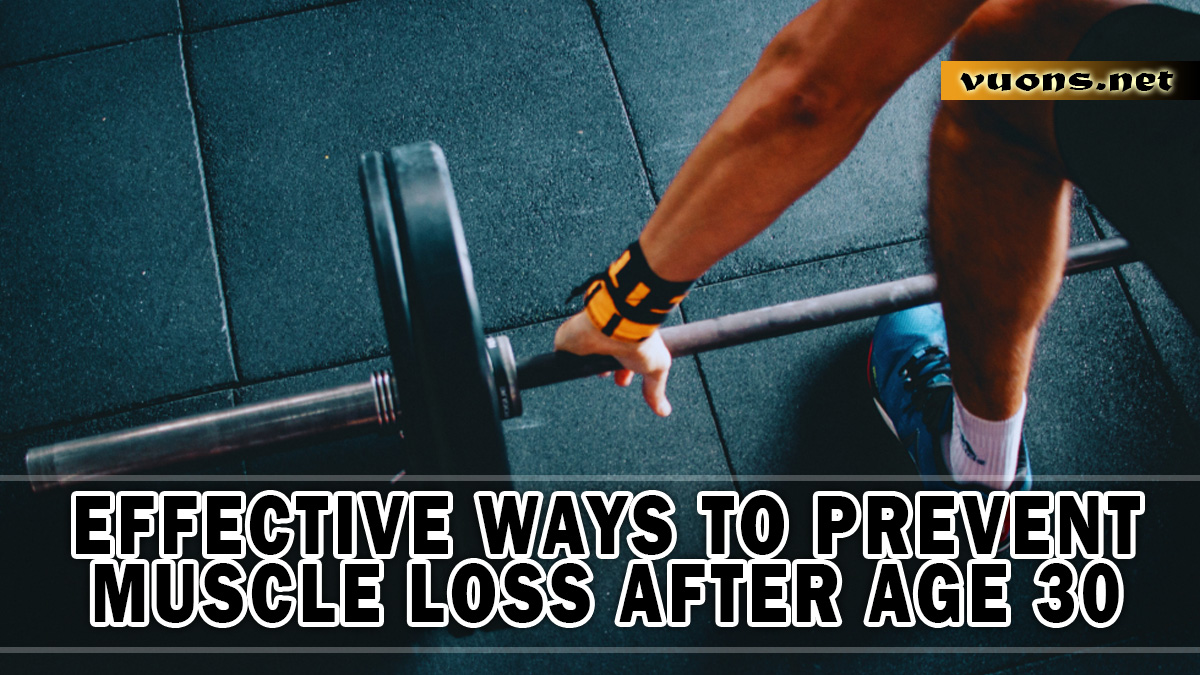 EFFECTIVE WAYS TO PREVENT MUSCLE LOSS AFTER AGE 30
