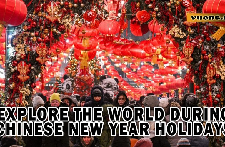 Explore the World During Chinese New Year Holidays