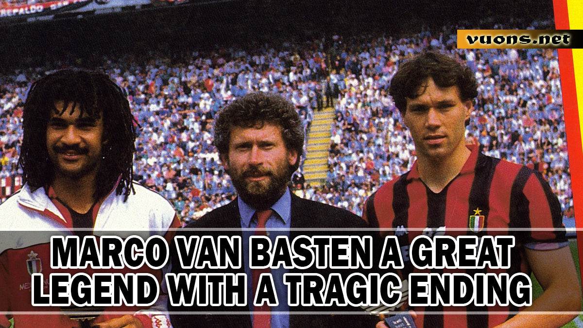 MARCO VAN BASTEN A GREAT LEGEND WITH A TRAGIC ENDING