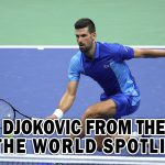 NOVAK DJOKOVIC FROM THE COURT TO THE WORLD SPOTLIGHT