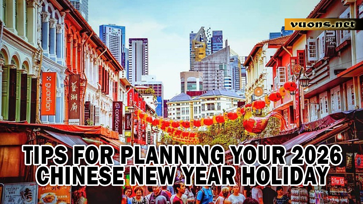 TIPS FOR PLANNING YOUR 2026 CHINESE NEW YEAR HOLIDAY