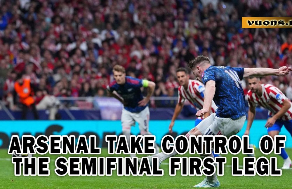 ARSENAL TAKE CONTROL OF THE SEMIFINAL FIRST LEGL