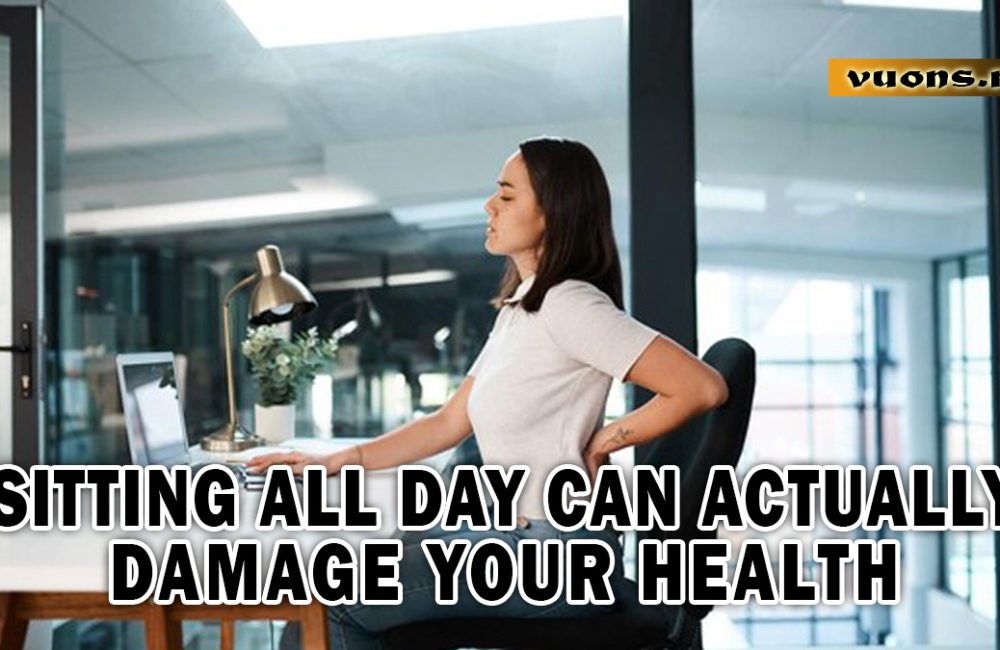 SITTING ALL DAY CAN ACTUALLY DAMAGE YOUR HEALTH