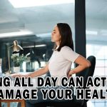 SITTING ALL DAY CAN ACTUALLY DAMAGE YOUR HEALTH