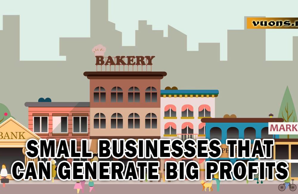 SMALL BUSINESSES THAT CAN GENERATE BIG PROFITS