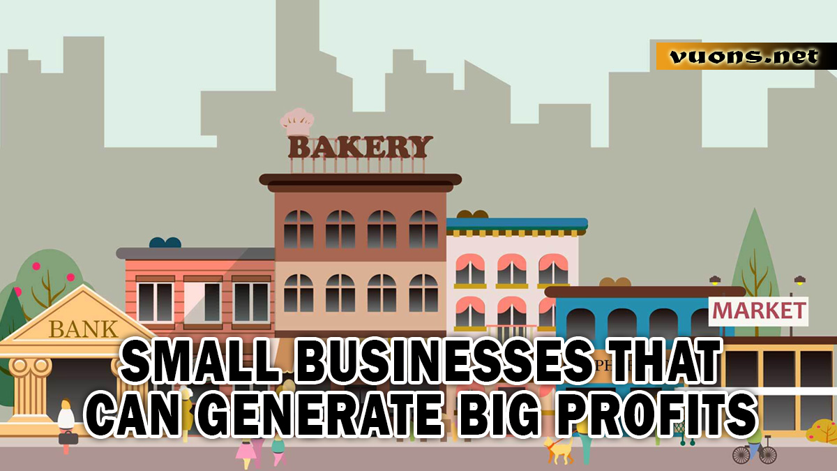 SMALL BUSINESSES THAT CAN GENERATE BIG PROFITS