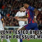 Barcelona tested by Osasuna in a high-pressure match