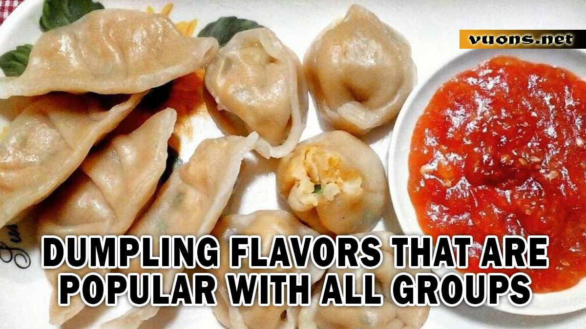 DUMPLING FLAVORS THAT ARE POPULAR WITH ALL GROUPS