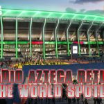 ESTADIO AZTECA RETURNS TO THE WORLD SPOTLIGHT