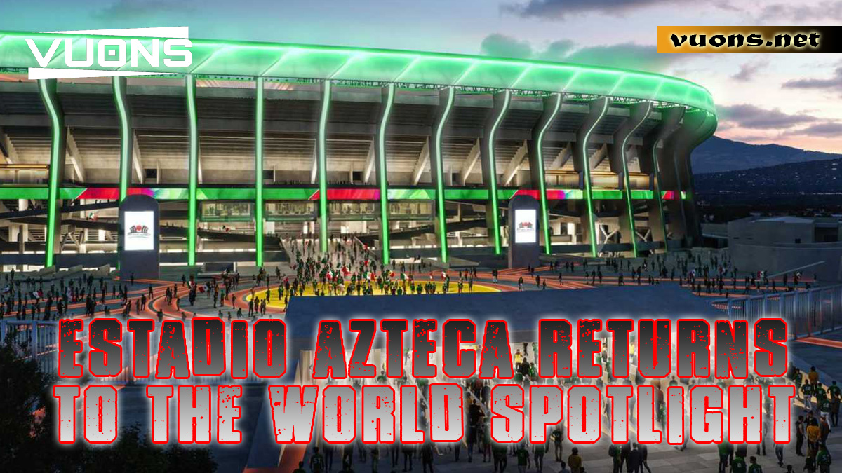 ESTADIO AZTECA RETURNS TO THE WORLD SPOTLIGHT