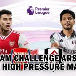 Fulham challenge Arsenal in a high-pressure match