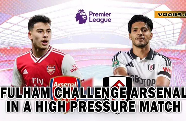 Fulham challenge Arsenal in a high-pressure match