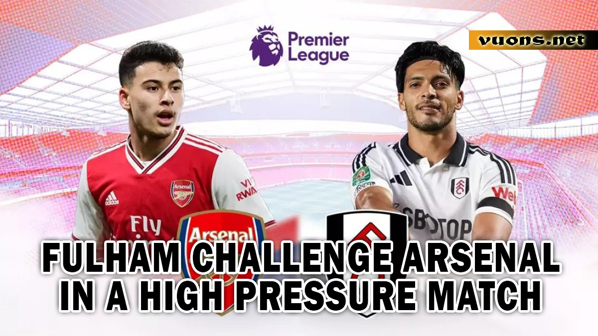 Fulham challenge Arsenal in a high-pressure match