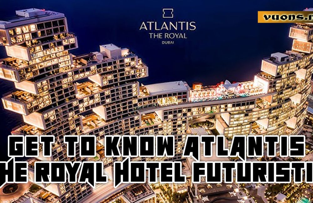 GET TO KNOW ATLANTIS THE ROYAL HOTEL FUTURISTIC