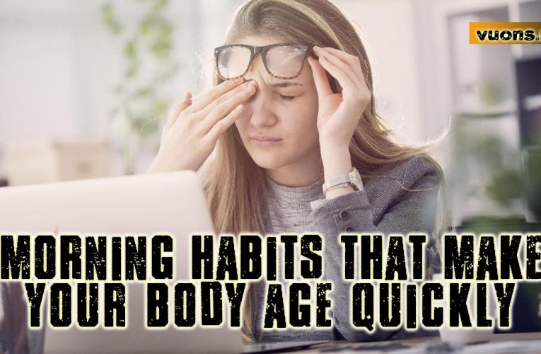 MORNING HABITS THAT MAKE YOUR BODY AGE QUICKLY