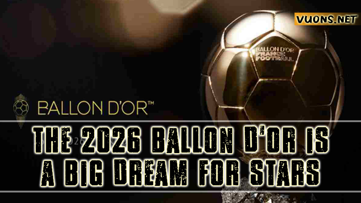 THE 2026 BALLON D’OR IS A BIG DREAM FOR STARS