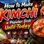 How to Make Kimchi a Popular Dish Until Now